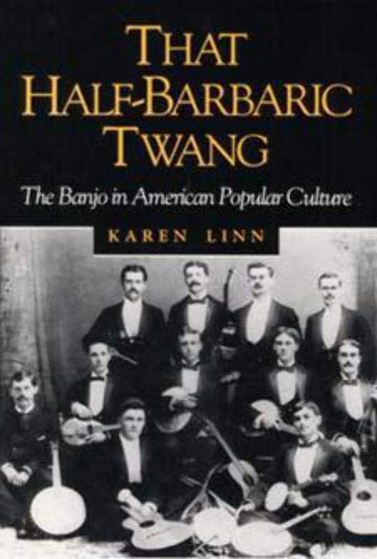 That Half-Barbaric Twang: The Banjo in American Popular Culture (Music in American Life) - 7027