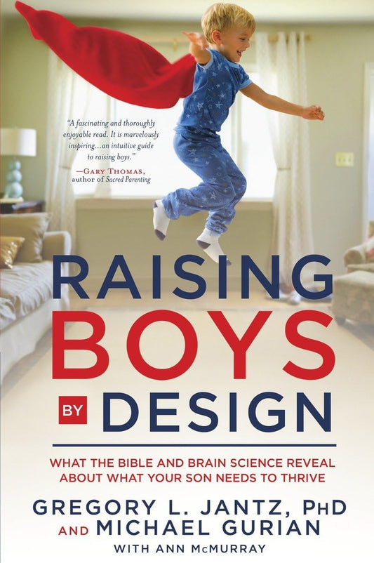 Raising Boys by Design: What the Bible and Brain Science Reveal About What Your Son Needs to Thrive - 7068