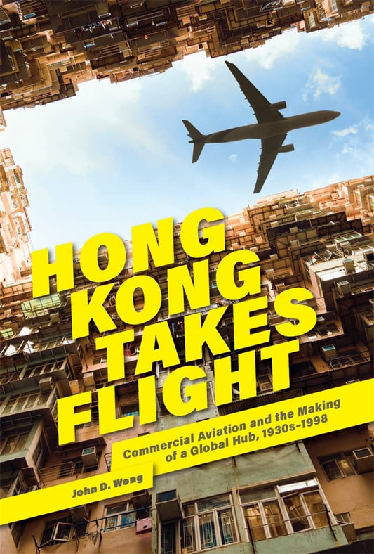 Hong Kong Takes Flight: Commercial Aviation and the Making of a Global Hub, 1930s1998 (Harvard East Asian Monographs) - 4303