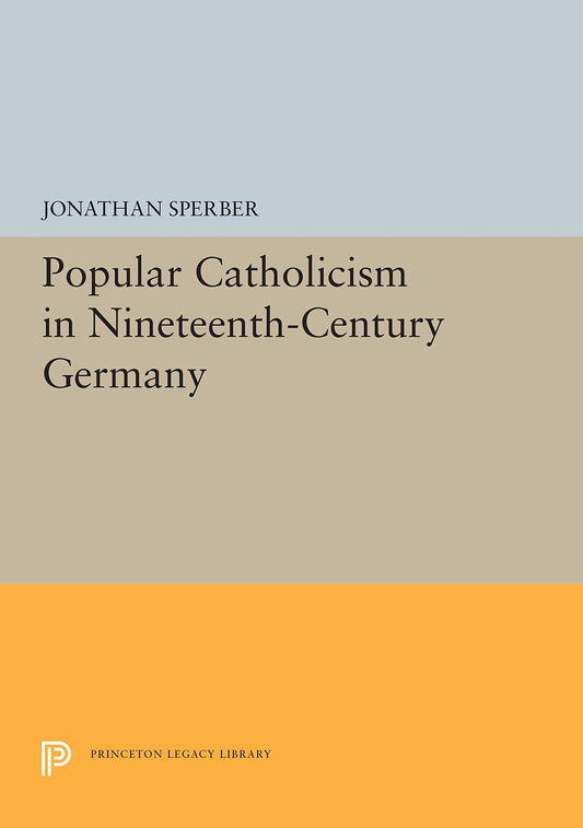 Popular Catholicism in Nineteenth-Century Germany (Princeton Legacy Library) - 2339
