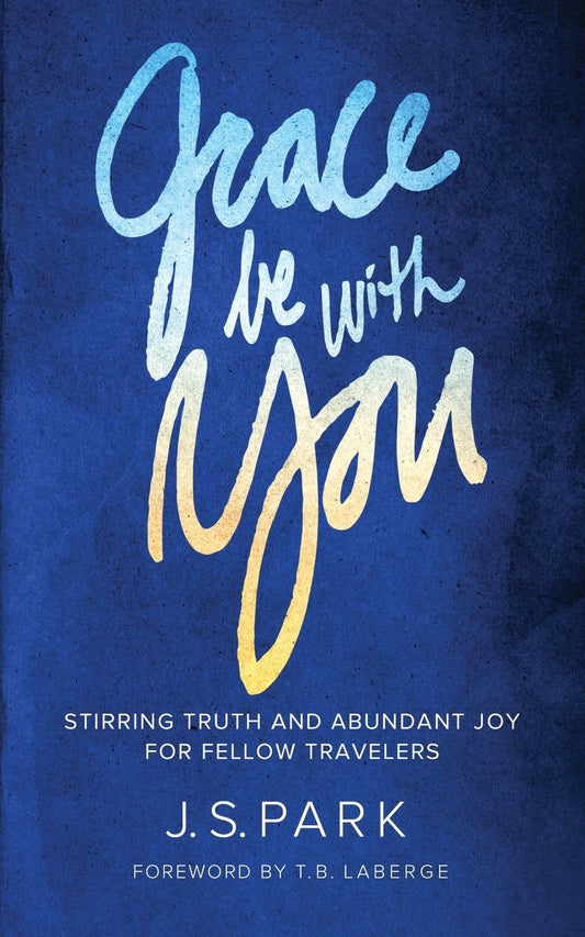 Grace Be With You: Stirring Truth and Abundant Joy for Fellow Travelers - 5675