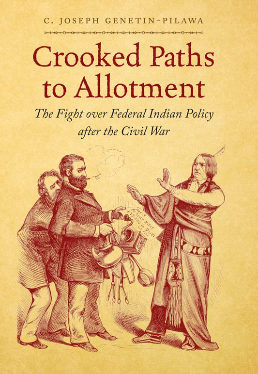 Crooked Paths to Allotment: The Fight over Federal Indian Policy after the Civil War (First Peoples : New Directions in Indigenous Studies) - 1654