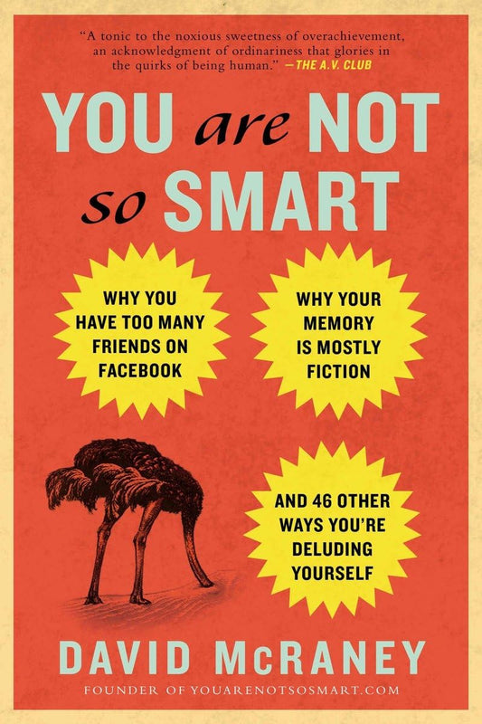 You Are Not So Smart: Why You Have Too Many Friends on Facebook, Why Your Memory Is Mostly Fiction, and 46 Other Ways You're Deluding Yourself - 8902