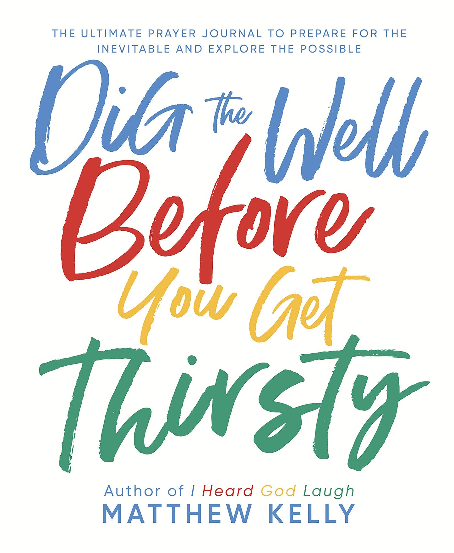Dig the Well Before You Get Thirsty: The Ultimate Prayer Journal to Prepare for the Inevitable and Explore the Possible - 6752