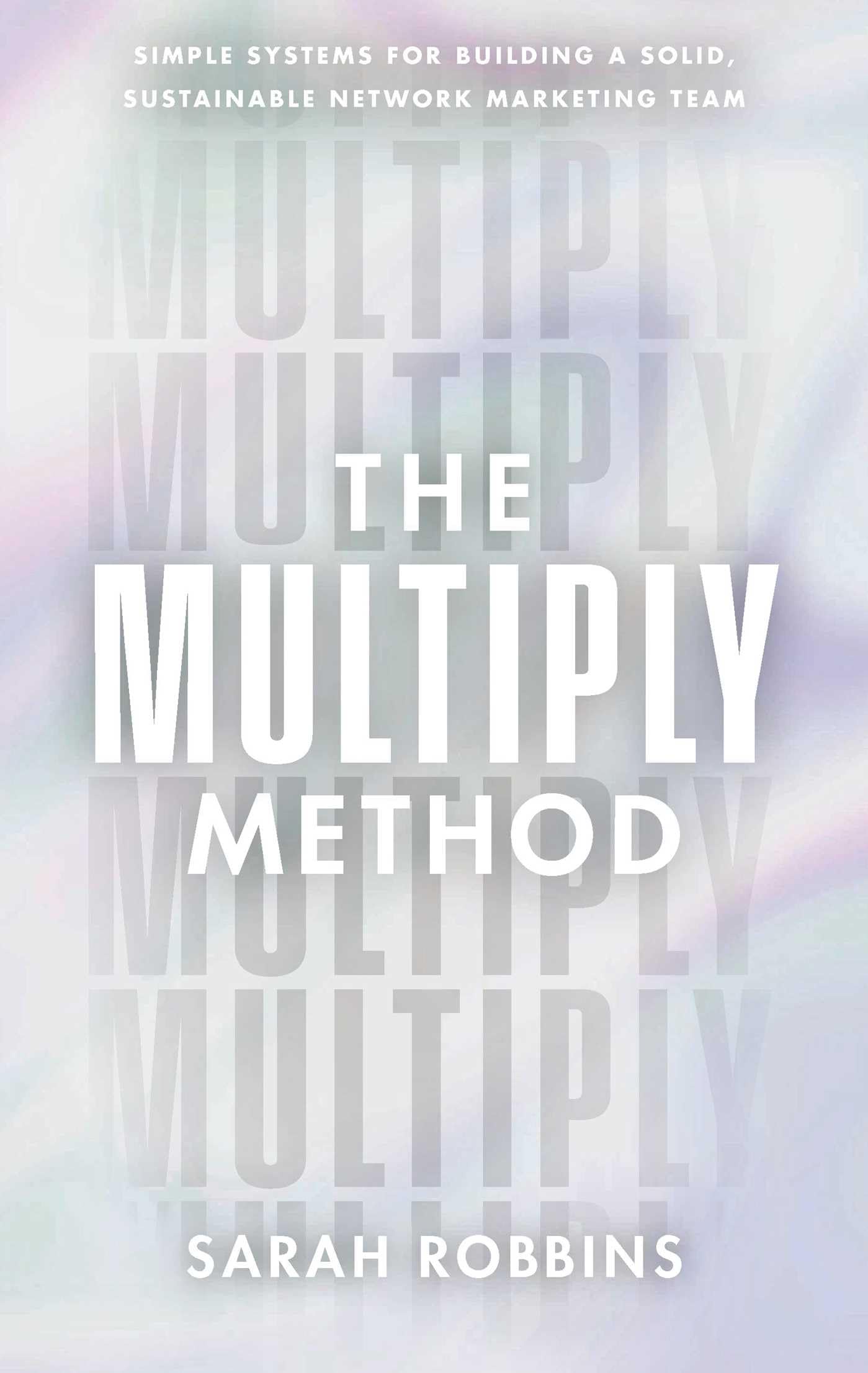 The Multiply Method: Simple Systems for Building a Solid, Sustainable Network Marketing Team - 1877