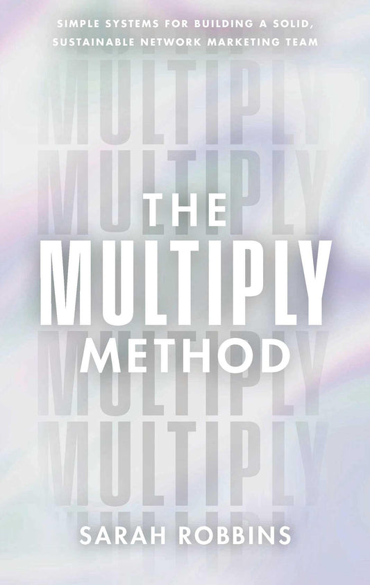 The Multiply Method: Simple Systems for Building a Solid, Sustainable Network Marketing Team - 876