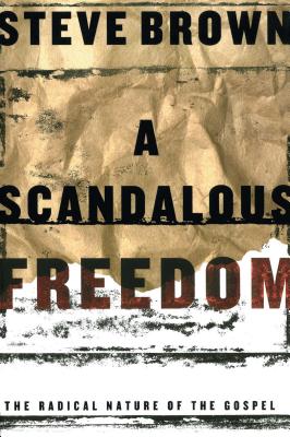 A Scandalous Freedom: The Radical Nature of the Gospel