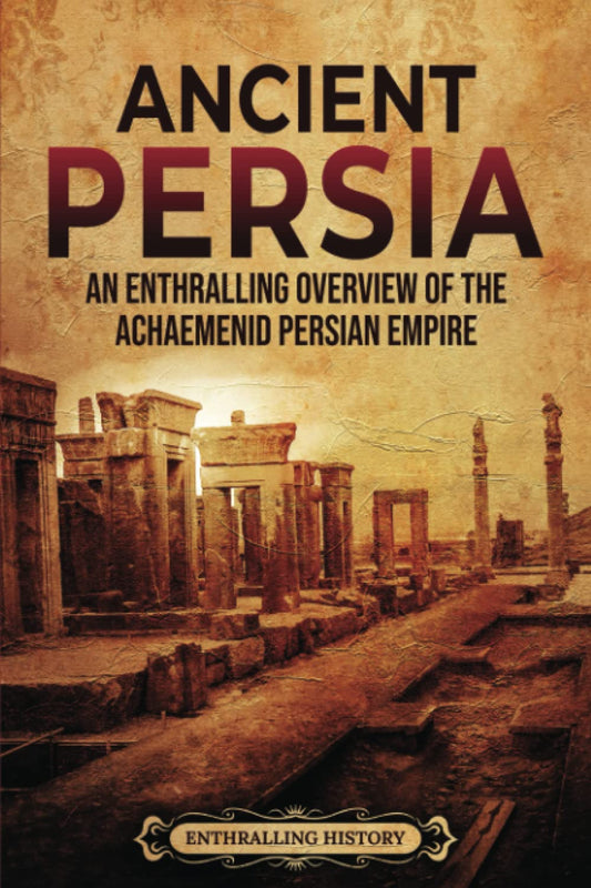 Ancient Persia: An Enthralling Overview of the Achaemenid Persian Empire (Exploring the Middle East) - 8917
