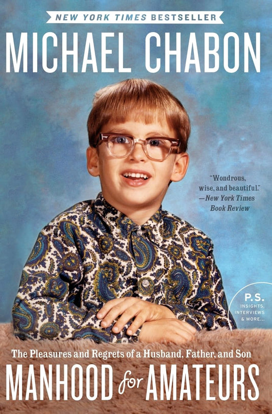 Manhood for Amateurs: The Pleasures and Regrets of a Husband, Father, and Son (P.S.) - 5302