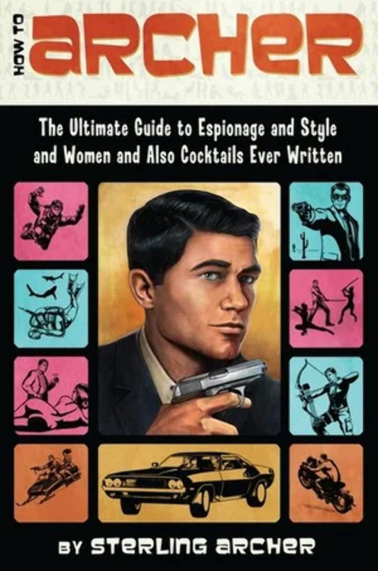 How to Archer: The Ultimate Guide to Espionage and Style and Women and Also Cocktails Ever Written - 5403