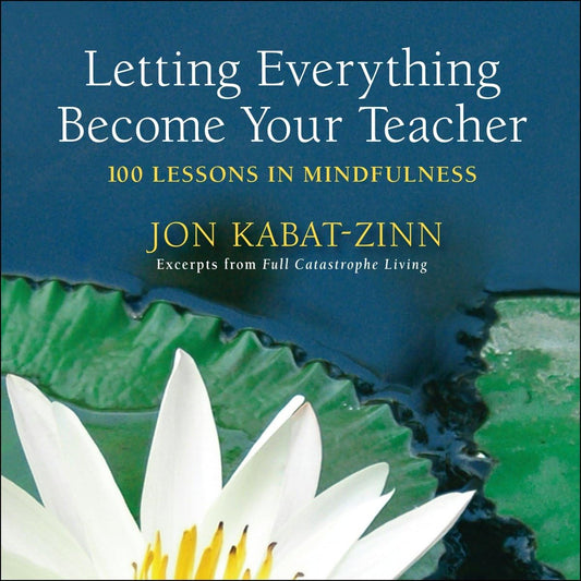 Letting Everything Become Your Teacher: 100 Lessons in Mindfulness - 5874