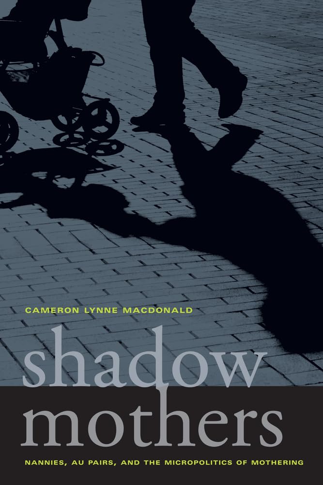 Shadow Mothers: Nannies, Au Pairs, and the Micropolitics of Mothering - 5118