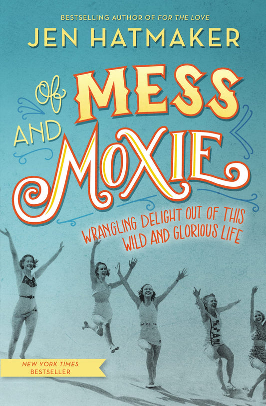 Of Mess and Moxie: Wrangling Delight Out of This Wild and Glorious Life - 8502