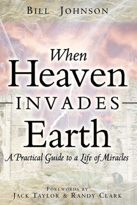 When Heaven Invades Earth: A Practical Guide to a Life of Miracles - 7394