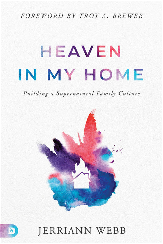 Heaven in My Home: Building a Supernatural Family Culture - 5176