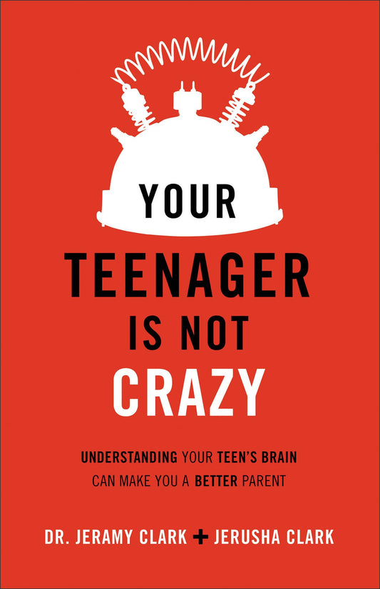 Your Teenager Is Not Crazy: Understanding Your Teen's Brain Can Make You a Better Parent - 7566