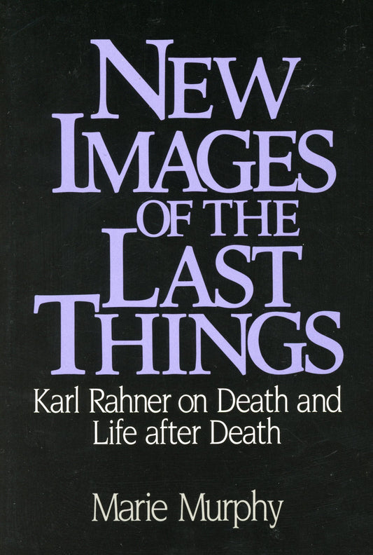 New Images of the Last Things: Karl Rahner on Death and Life After Death - 1823