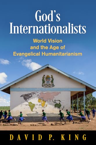 God's Internationalists: World Vision and the Age of Evangelical Humanitarianism (Haney Foundation Series) - 9196