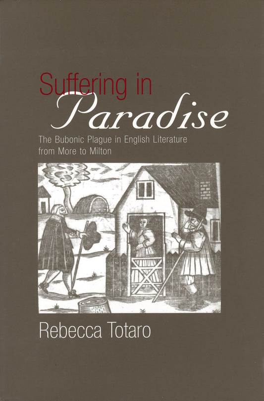 Suffering in Paradise: The Bubonic Plague in English Literary Studies from More to Milton (Medieval & Renaissance Literary Studies) - 5612