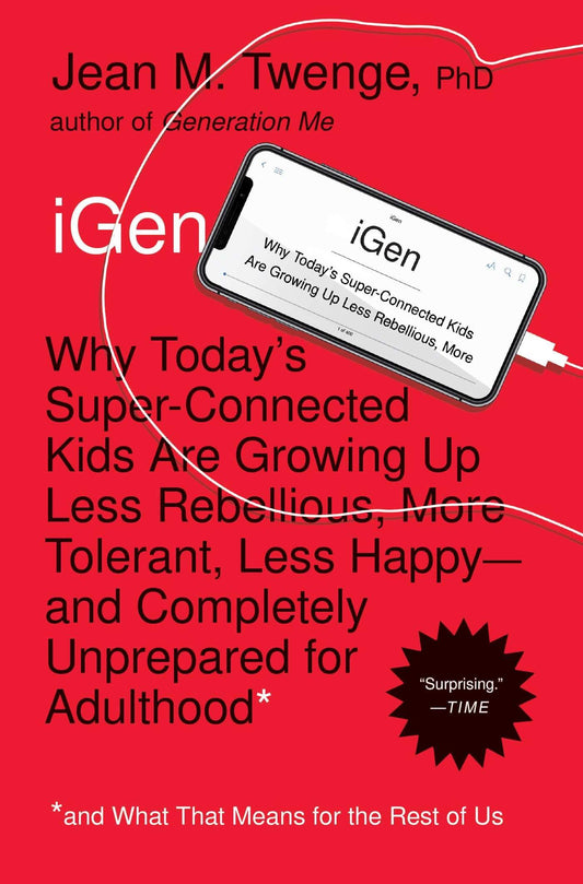 iGen: Why Today's Super-Connected Kids Are Growing Up Less Rebellious, More Tolerant, Less Happy--and Completely Unprepared for Adulthood--and What That Means for the Rest of Us - 4976