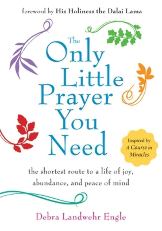 The Only Little Prayer You Need: The Shortest Route to a Life of Joy, Abundance, and Peace of Mind - 7820
