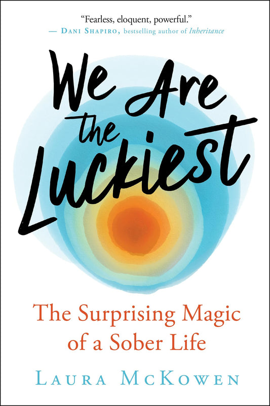 We Are the Luckiest: The Surprising Magic of a Sober Life - 9890