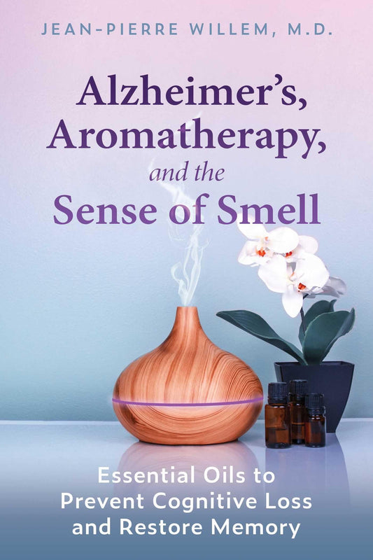 Alzheimer's, Aromatherapy, and the Sense of Smell: Essential Oils to Prevent Cognitive Loss and Restore Memory - 7552