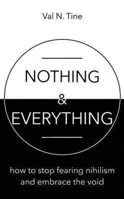 Nothing & Everything: How to stop fearing nihilism and embrace the void