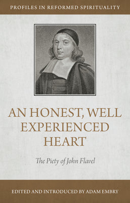 An Honest and Well-Experienced Heart: The Piety of John Flavel (Profiles in Reformed Spirituality)