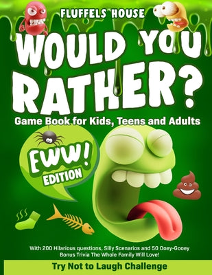 Would You Rather Game Book for Kids, Teens, and Adults - EWW Edition!: Try Not To Laugh Challenge with 200 Hilarious Questions, Silly Scenarios, and 50 Ooey-Gooey Bonus Trivia!