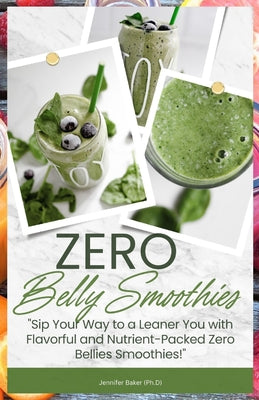 Zero Belly Smoothies: Lose up to 16 Pounds in 14 Days and Sip Your Way to A Lean & Healthy You!